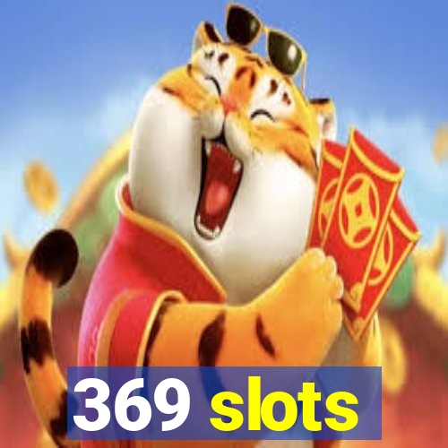 369 slots